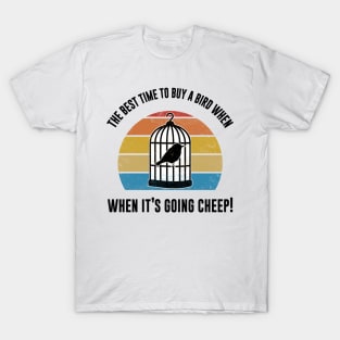 Best Time To Buy A Bird, When It's Going Cheep Bird Gift T-Shirt